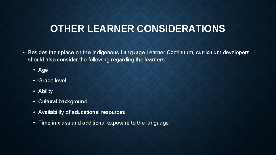 OTHER LEARNER CONSIDERATIONS • Besides their place on the Indigenous Language Learner Continuum, curriculum