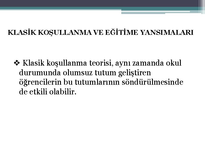 KLASİK KOŞULLANMA VE EĞİTİME YANSIMALARI v Klasik koşullanma teorisi, aynı zamanda okul durumunda olumsuz