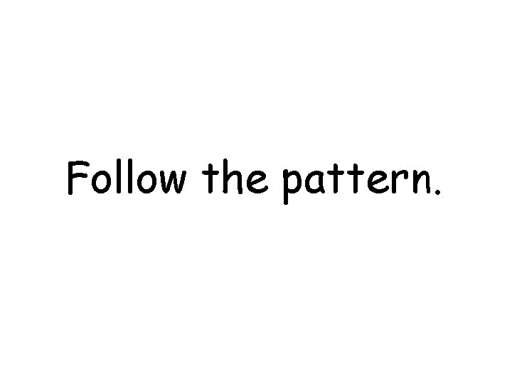 Follow the pattern. 