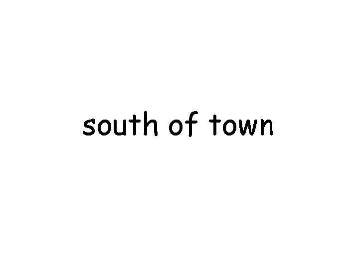 south of town 