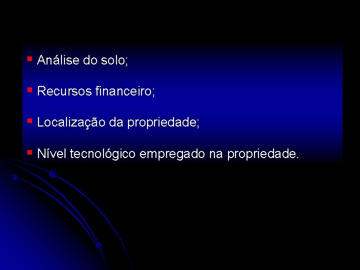 § Análise do solo; § Recursos financeiro; § Localização da propriedade; § Nível tecnológico