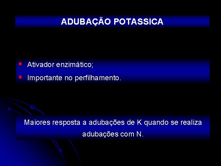 ADUBAÇÃO POTASSICA § Ativador enzimático; § Importante no perfilhamento. Maiores resposta a adubações de