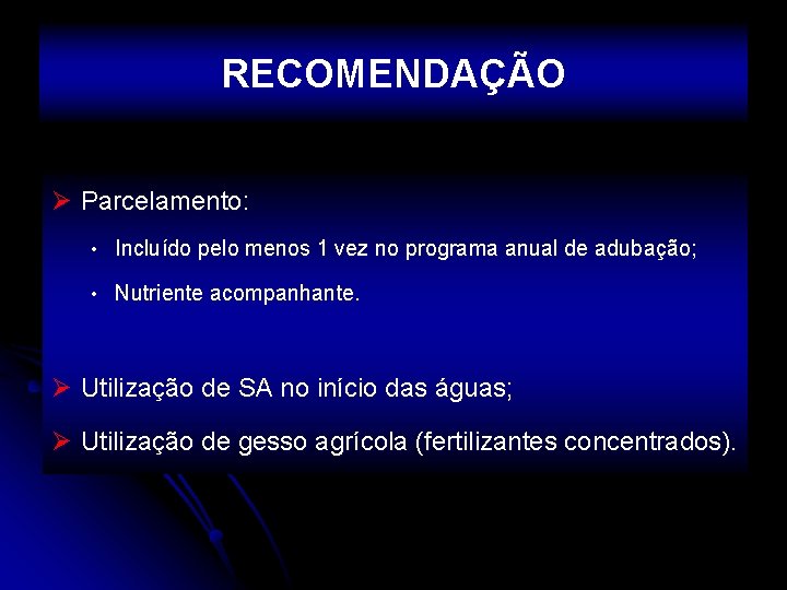 RECOMENDAÇÃO Ø Parcelamento: • Incluído pelo menos 1 vez no programa anual de adubação;