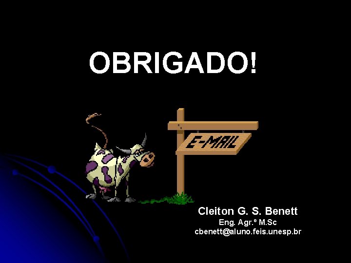 OBRIGADO! Cleiton G. S. Benett Eng. Agr. º M. Sc cbenett@aluno. feis. unesp. br