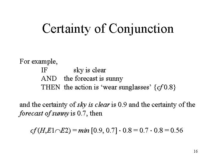 Certainty of Conjunction For example, IF sky is clear AND the forecast is sunny