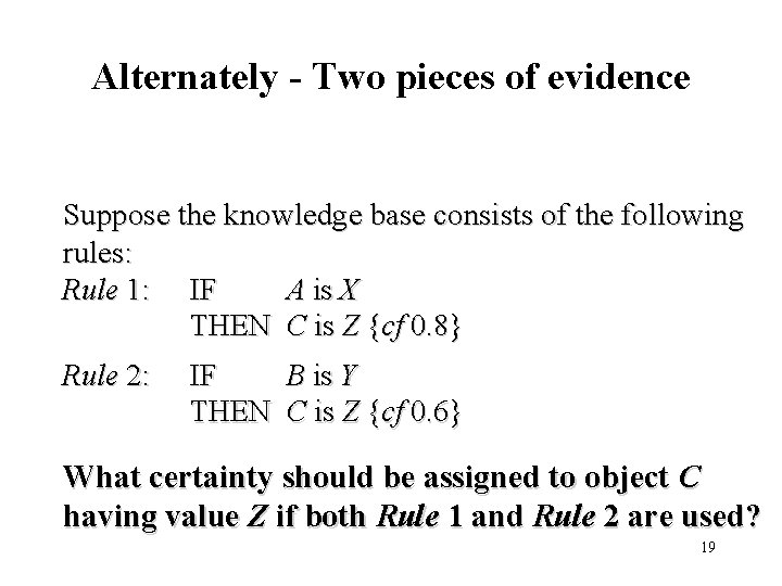 Alternately - Two pieces of evidence Suppose the knowledge base consists of the following