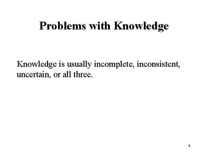 Problems with Knowledge is usually incomplete, inconsistent, uncertain, or all three. 4 