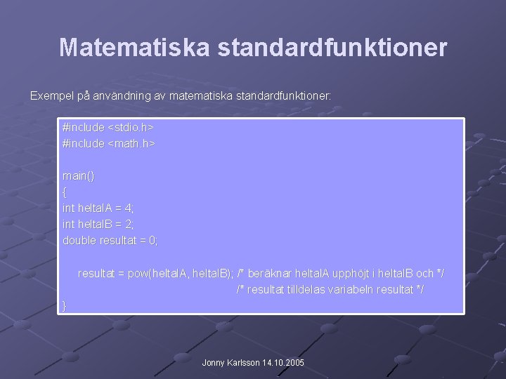 Matematiska standardfunktioner Exempel på användning av matematiska standardfunktioner: #include <stdio. h> #include <math. h>