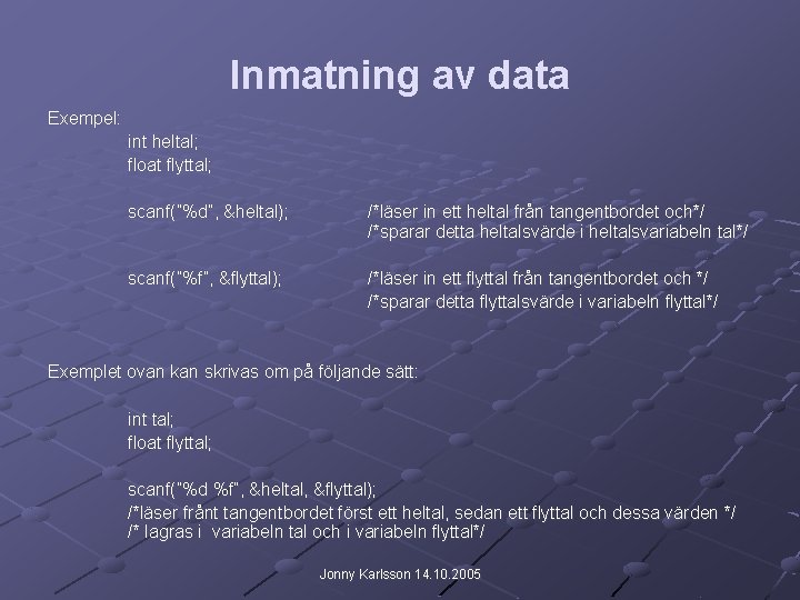 Inmatning av data Exempel: int heltal; float flyttal; scanf(”%d”, &heltal); /*läser in ett heltal