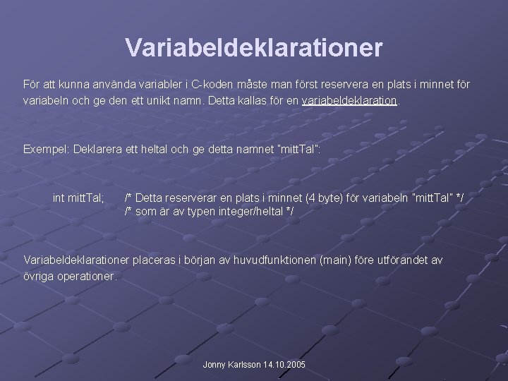 Variabeldeklarationer För att kunna använda variabler i C-koden måste man först reservera en plats