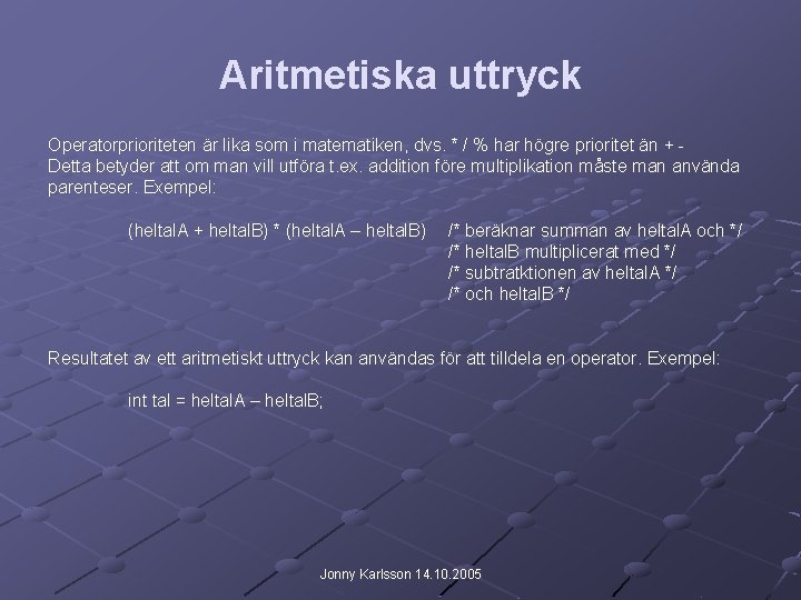 Aritmetiska uttryck Operatorprioriteten är lika som i matematiken, dvs. * / % har högre