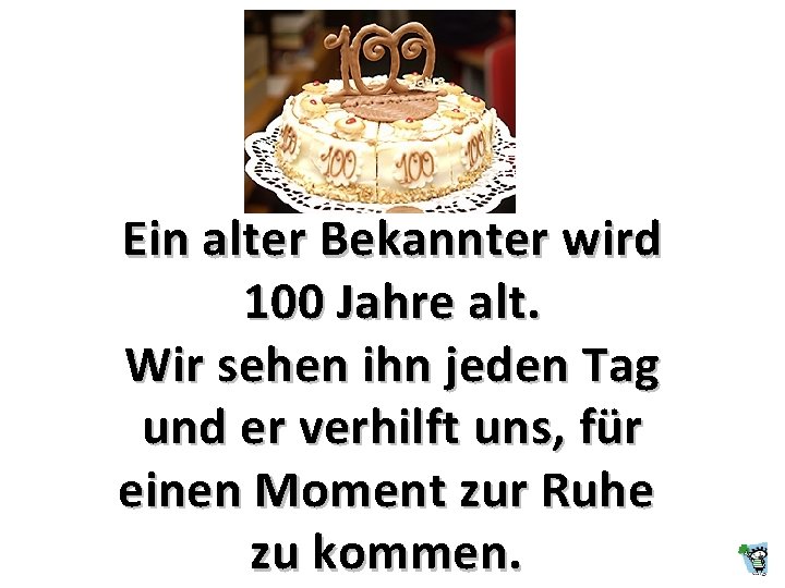 Ein alter Bekannter wird 100 Jahre alt. Wir sehen ihn jeden Tag und er