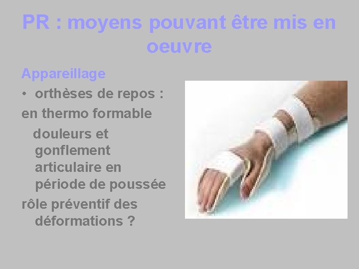 PR : moyens pouvant être mis en oeuvre Appareillage • orthèses de repos :