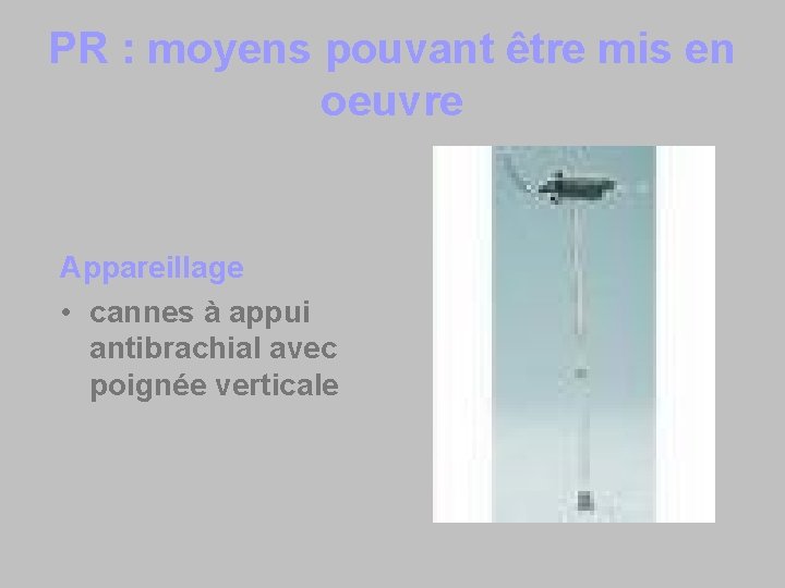 PR : moyens pouvant être mis en oeuvre Appareillage • cannes à appui antibrachial