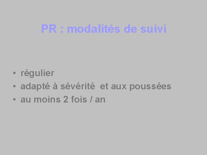 PR : modalités de suivi • régulier • adapté à sévérité et aux poussées