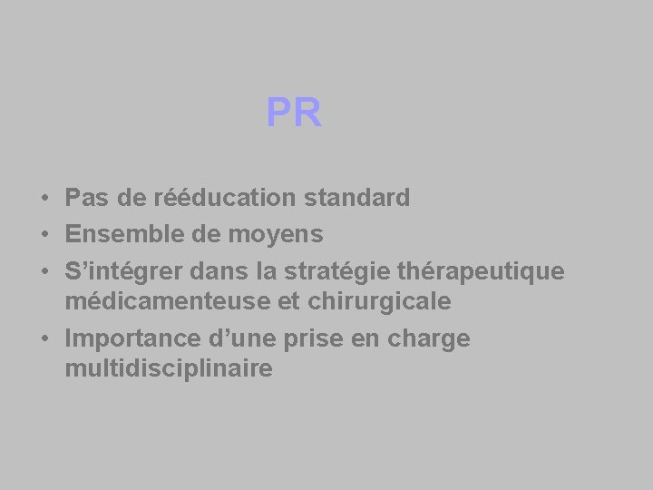 PR • Pas de rééducation standard • Ensemble de moyens • S’intégrer dans la