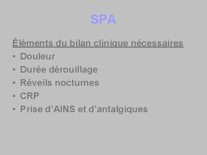 SPA Éléments du bilan clinique nécessaires • Douleur • Durée dérouillage • Réveils nocturnes