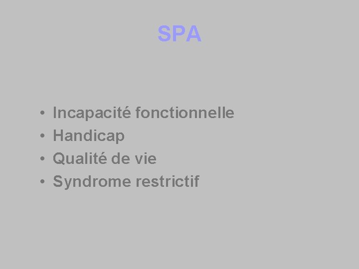 SPA • • Incapacité fonctionnelle Handicap Qualité de vie Syndrome restrictif 