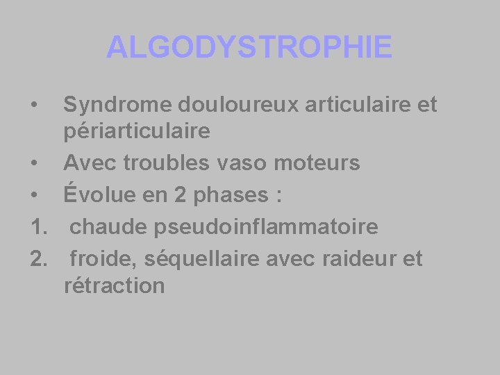 ALGODYSTROPHIE • Syndrome douloureux articulaire et périarticulaire • Avec troubles vaso moteurs • Évolue