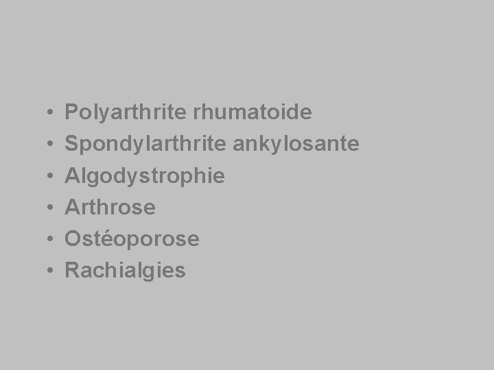  • • • Polyarthrite rhumatoide Spondylarthrite ankylosante Algodystrophie Arthrose Ostéoporose Rachialgies 