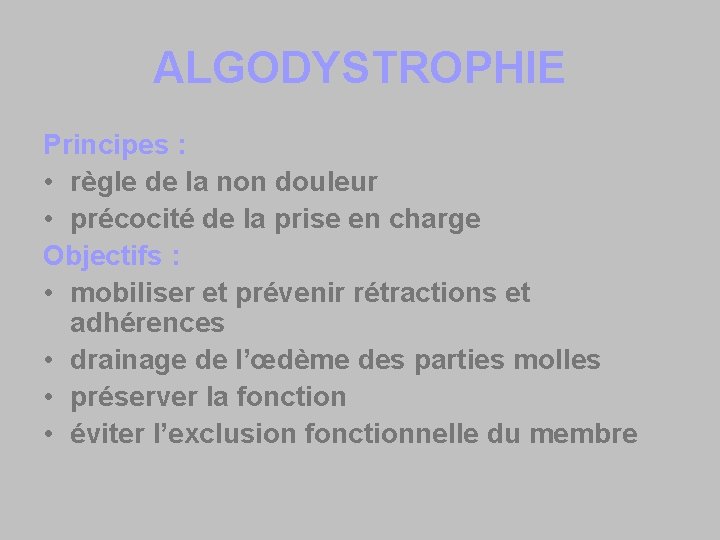 ALGODYSTROPHIE Principes : • règle de la non douleur • précocité de la prise