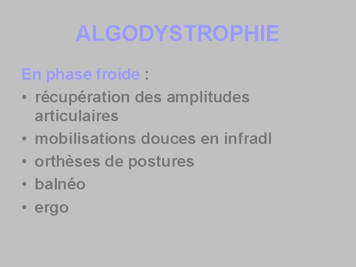 ALGODYSTROPHIE En phase froide : • récupération des amplitudes articulaires • mobilisations douces en