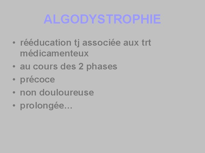 ALGODYSTROPHIE • rééducation tj associée aux trt médicamenteux • au cours des 2 phases