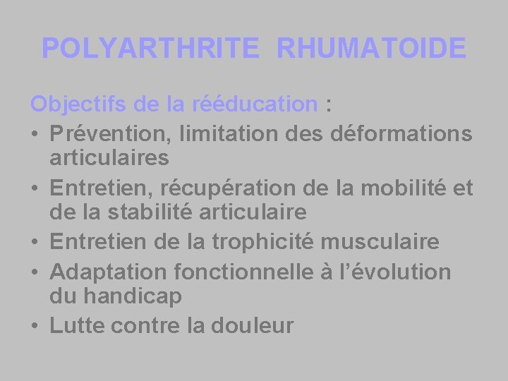 POLYARTHRITE RHUMATOIDE Objectifs de la rééducation : • Prévention, limitation des déformations articulaires •