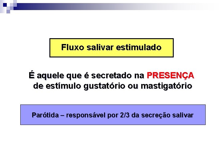 Fluxo salivar estimulado É aquele que é secretado na PRESENÇA de estímulo gustatório ou