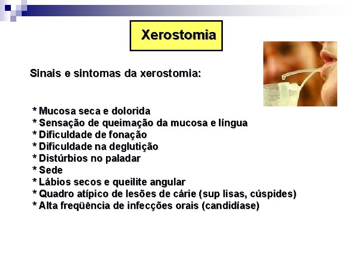 Xerostomia Sinais e sintomas da xerostomia: * Mucosa seca e dolorida * Sensação de