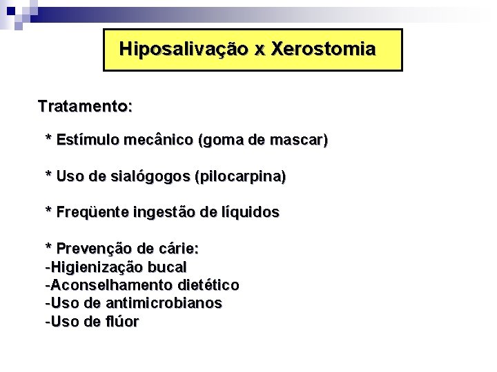 Hiposalivação x Xerostomia Tratamento: * Estímulo mecânico (goma de mascar) * Uso de sialógogos