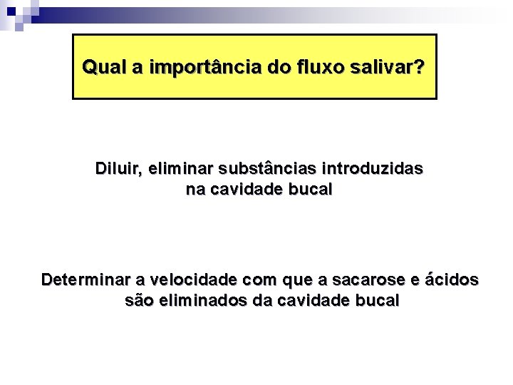 Qual a importância do fluxo salivar? Diluir, eliminar substâncias introduzidas na cavidade bucal Determinar
