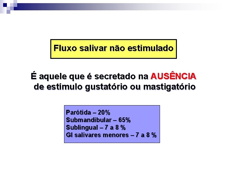 Fluxo salivar não estimulado É aquele que é secretado na AUSÊNCIA de estímulo gustatório