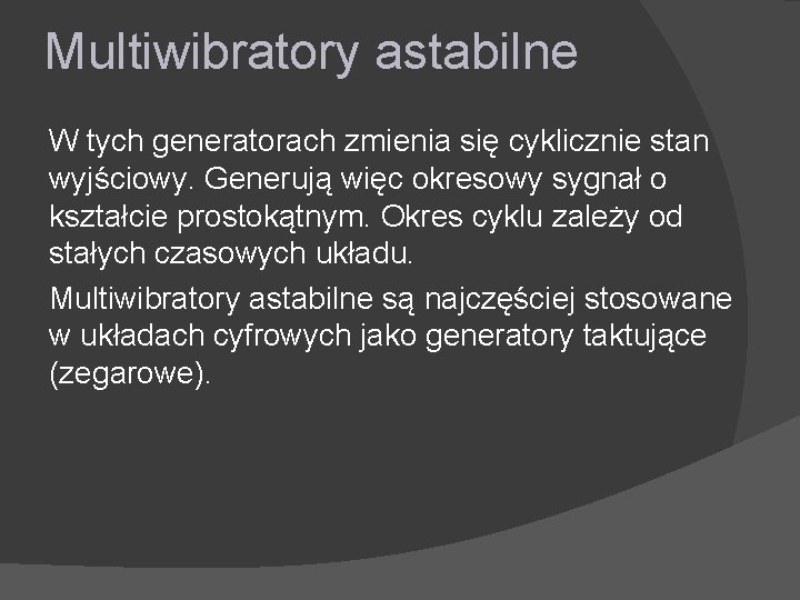 Multiwibratory astabilne W tych generatorach zmienia się cyklicznie stan wyjściowy. Generują więc okresowy sygnał