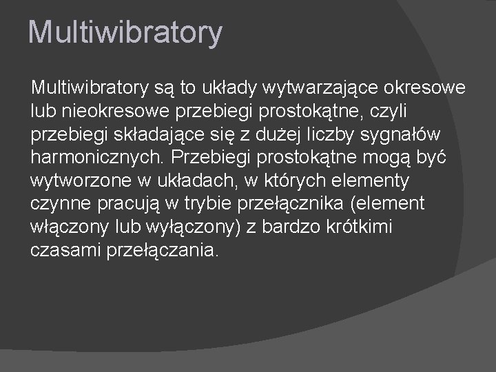 Multiwibratory są to układy wytwarzające okresowe lub nieokresowe przebiegi prostokątne, czyli przebiegi składające się