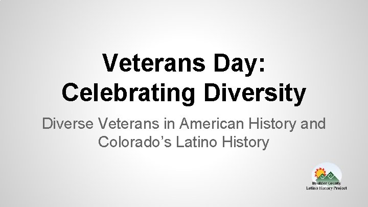 Veterans Day: Celebrating Diversity Diverse Veterans in American History and Colorado’s Latino History 
