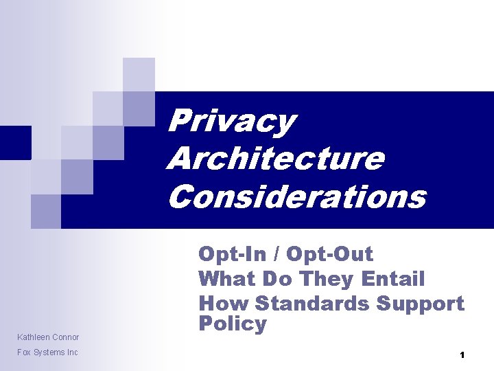 Privacy Architecture Considerations Kathleen Connor Fox Systems Inc Opt-In / Opt-Out What Do They