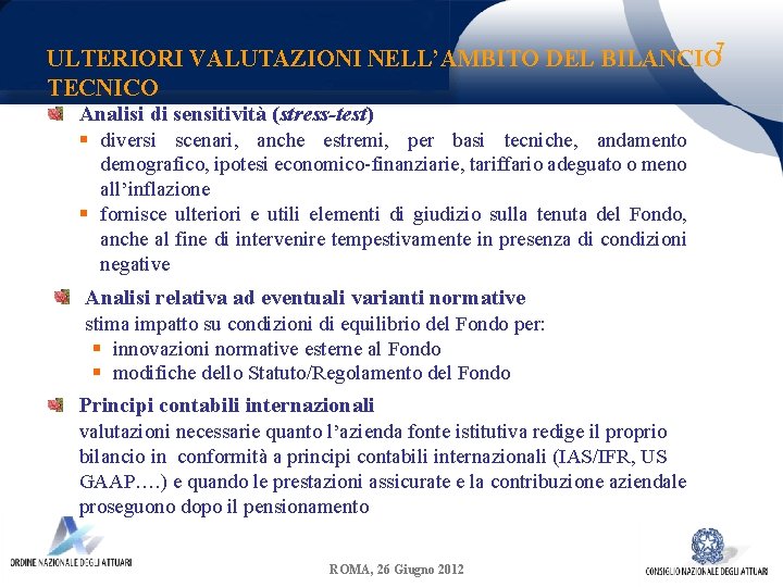 7 ULTERIORI VALUTAZIONI NELL’AMBITO DEL BILANCIO TECNICO Analisi di sensitività (stress-test) § diversi scenari,