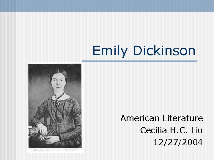 Emily Dickinson American Literature Cecilia H. C. Liu 12/27/2004 