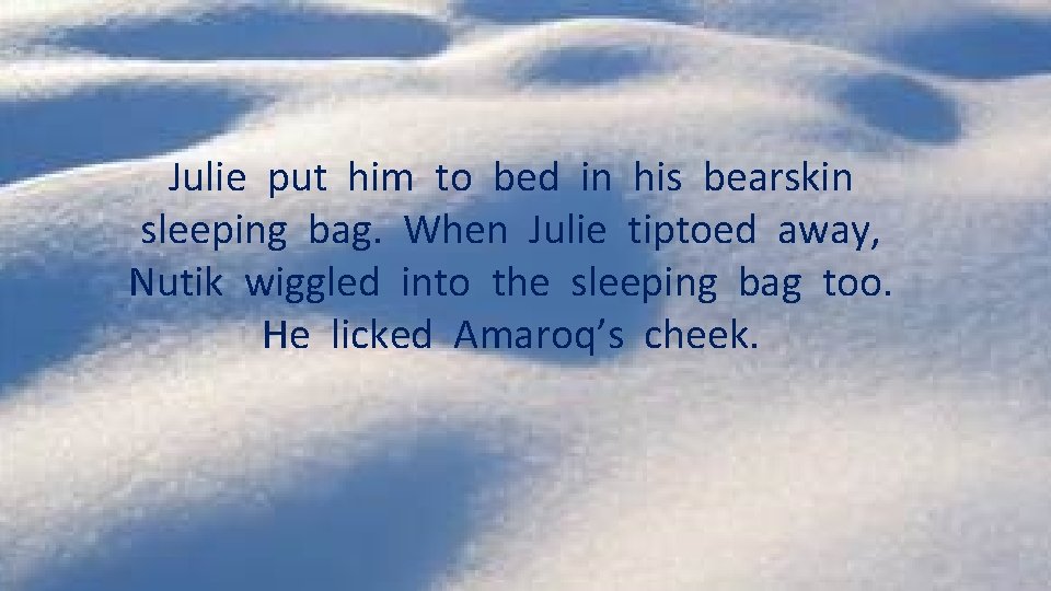 Julie put him to bed in his bearskin sleeping bag. When Julie tiptoed away,