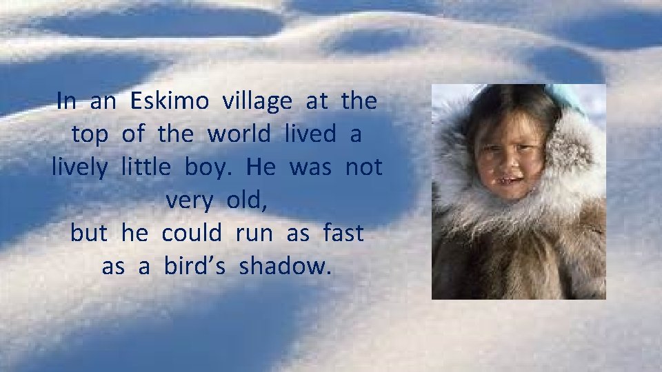 In an Eskimo village at the top of the world lived a lively little