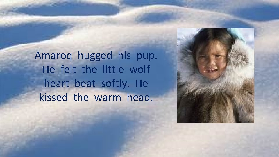 Amaroq hugged his pup. He felt the little wolf heart beat softly. He kissed