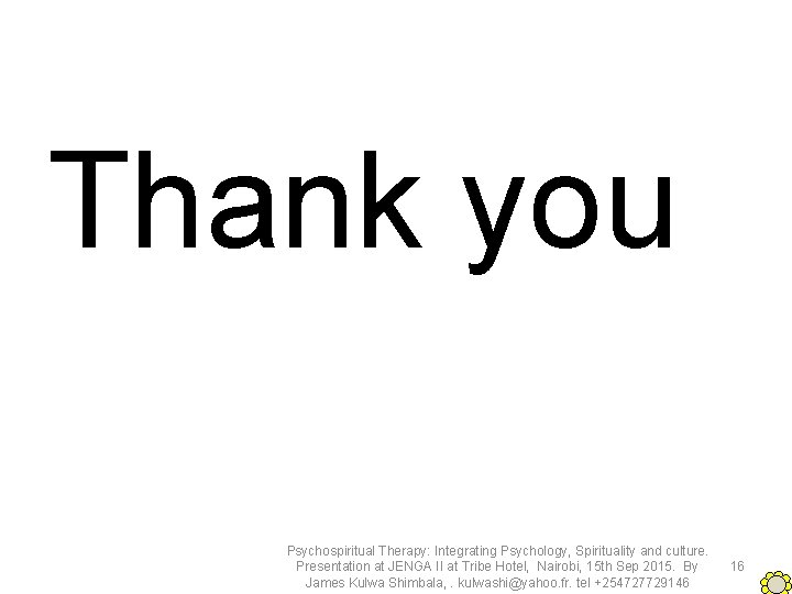 Thank you Psychospiritual Therapy: Integrating Psychology, Spirituality and culture. Presentation at JENGA II at