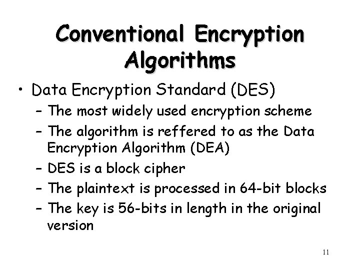 Conventional Encryption Algorithms • Data Encryption Standard (DES) – The most widely used encryption