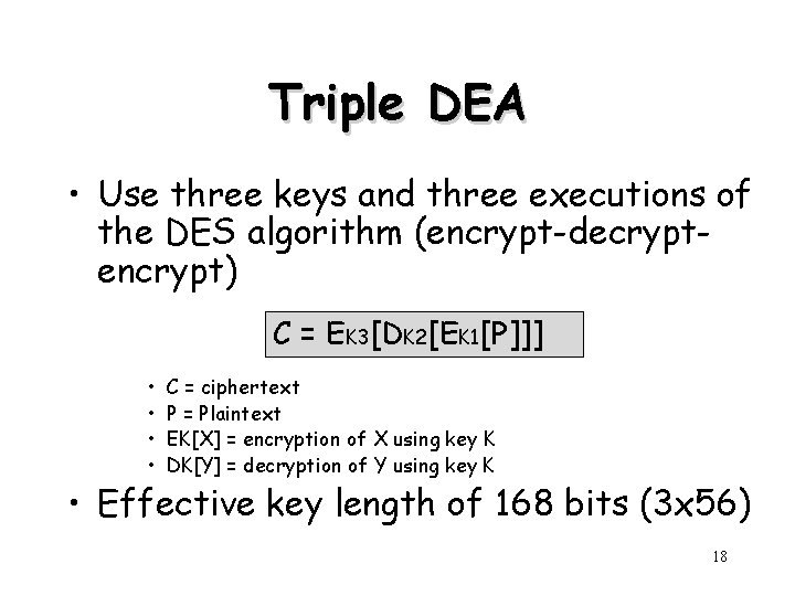 Triple DEA • Use three keys and three executions of the DES algorithm (encrypt-decryptencrypt)