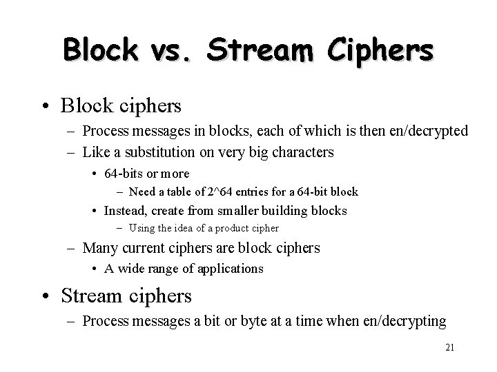 Block vs. Stream Ciphers • Block ciphers – Process messages in blocks, each of