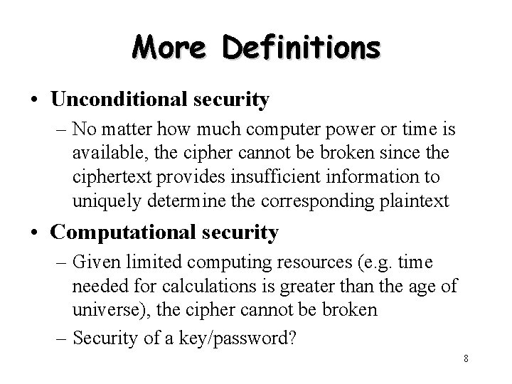 More Definitions • Unconditional security – No matter how much computer power or time