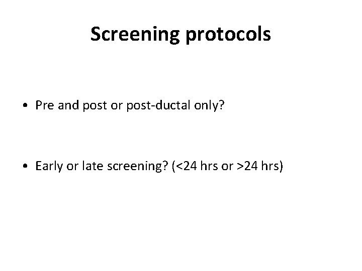 Screening protocols • Pre and post or post-ductal only? • Early or late screening?