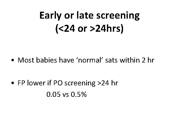 Early or late screening (<24 or >24 hrs) • Most babies have ‘normal’ sats