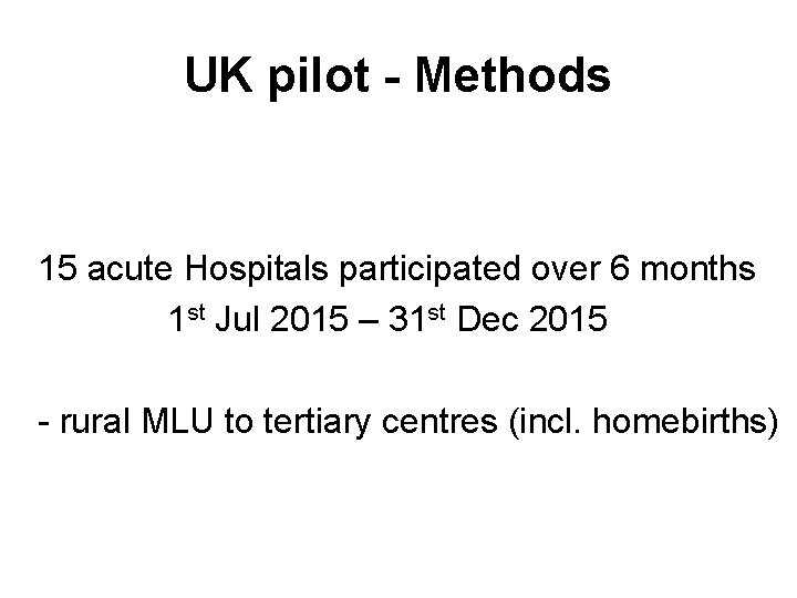 UK pilot - Methods 15 acute Hospitals participated over 6 months 1 st Jul